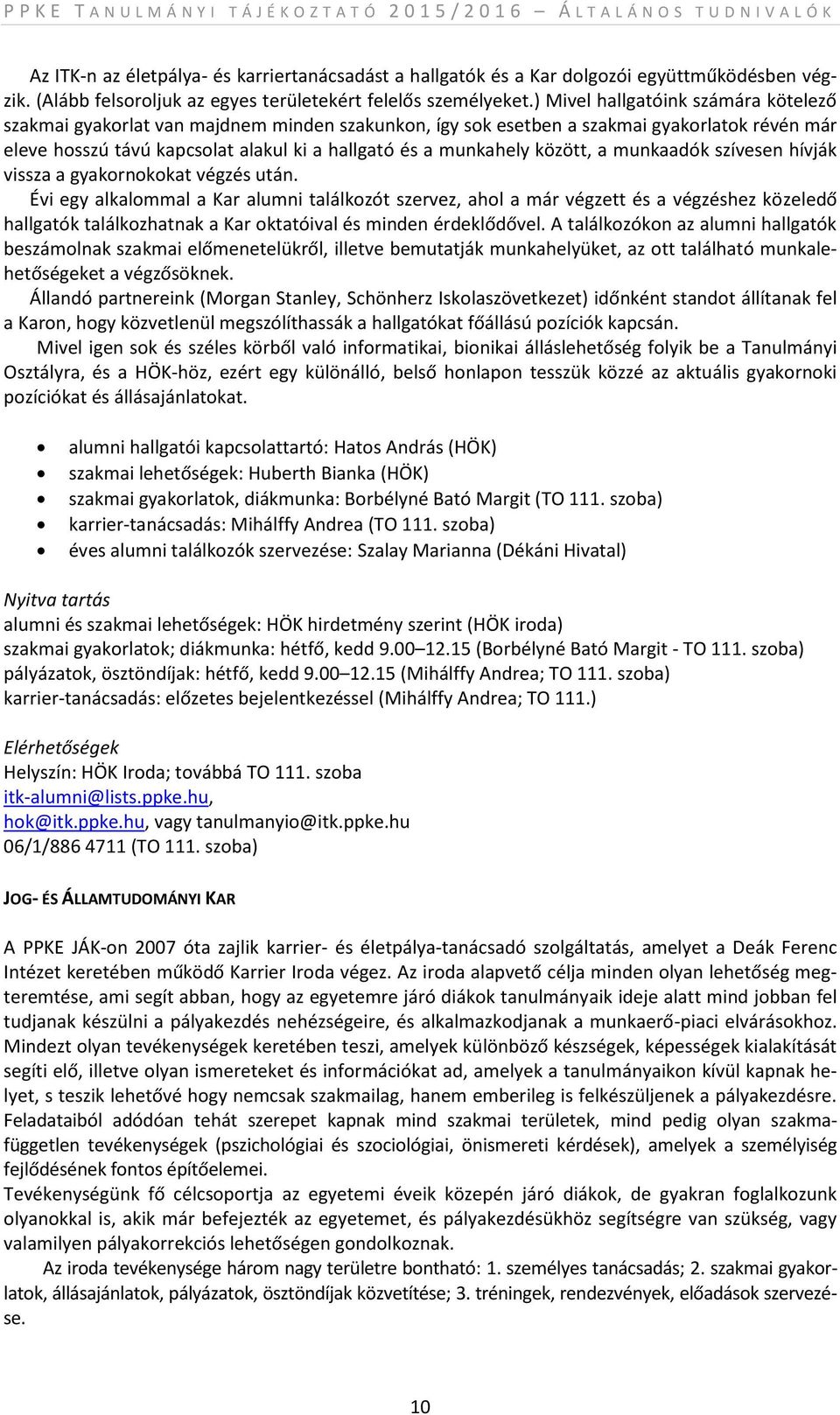 ) Mivel hallgatóink számára kötelező szakmai gyakorlat van majdnem minden szakunkon, így sok esetben a szakmai gyakorlatok révén már eleve hosszú távú kapcsolat alakul ki a hallgató és a munkahely