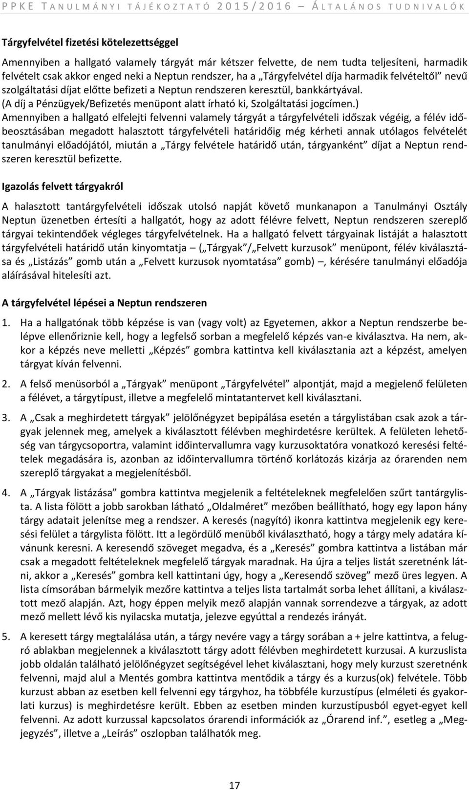 rendszeren keresztül, bankkártyával. (A díj a Pénzügyek/Befizetés menüpont alatt írható ki, Szolgáltatási jogcímen.