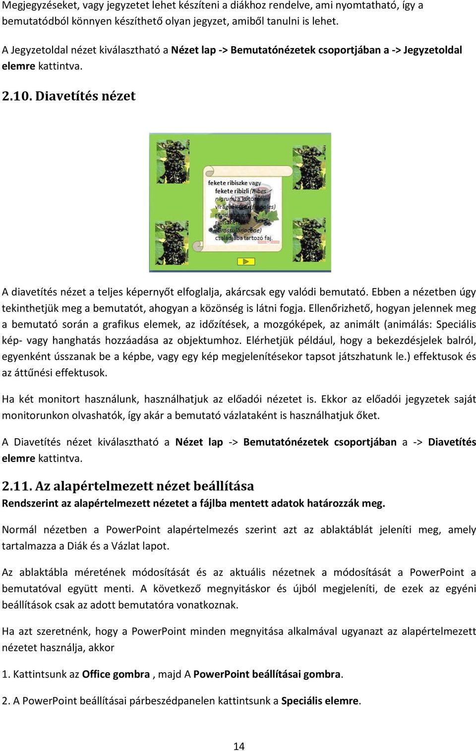 Diavetítés nézet A diavetítés nézet a teljes képernyőt elfoglalja, akárcsak egy valódi bemutató. Ebben a nézetben úgy tekinthetjük meg a bemutatót, ahogyan a közönség is látni fogja.