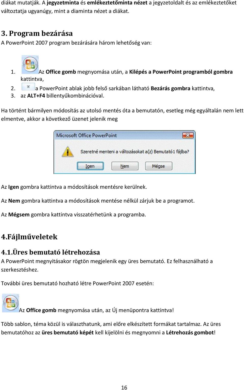 a PowerPoint ablak jobb felső sarkában látható Bezárás gombra kattintva, 3. az ALT+F4 billentyűkombinációval.