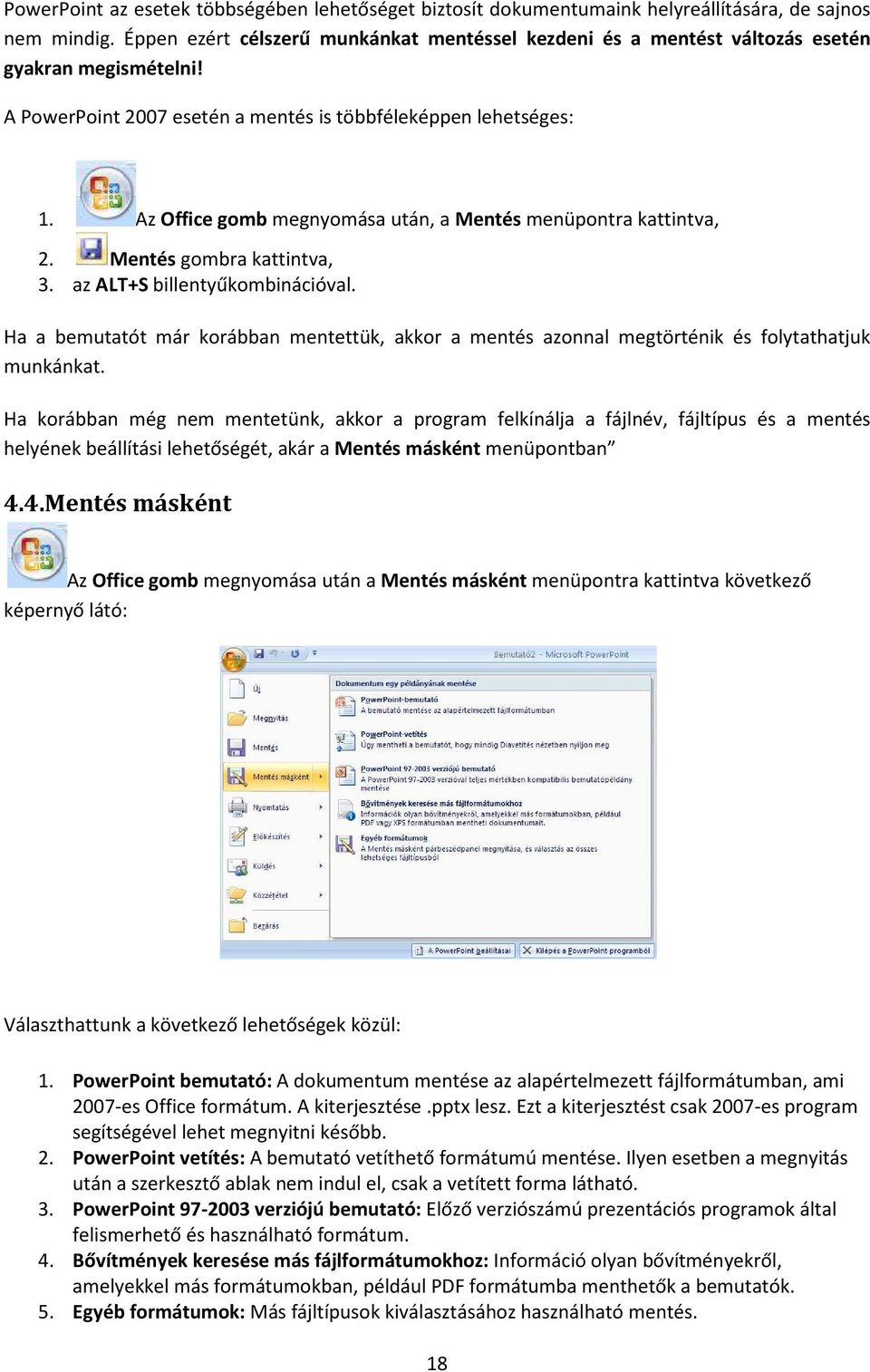Az Office gomb megnyomása után, a Mentés menüpontra kattintva, 2. Mentés gombra kattintva, 3. az ALT+S billentyűkombinációval.