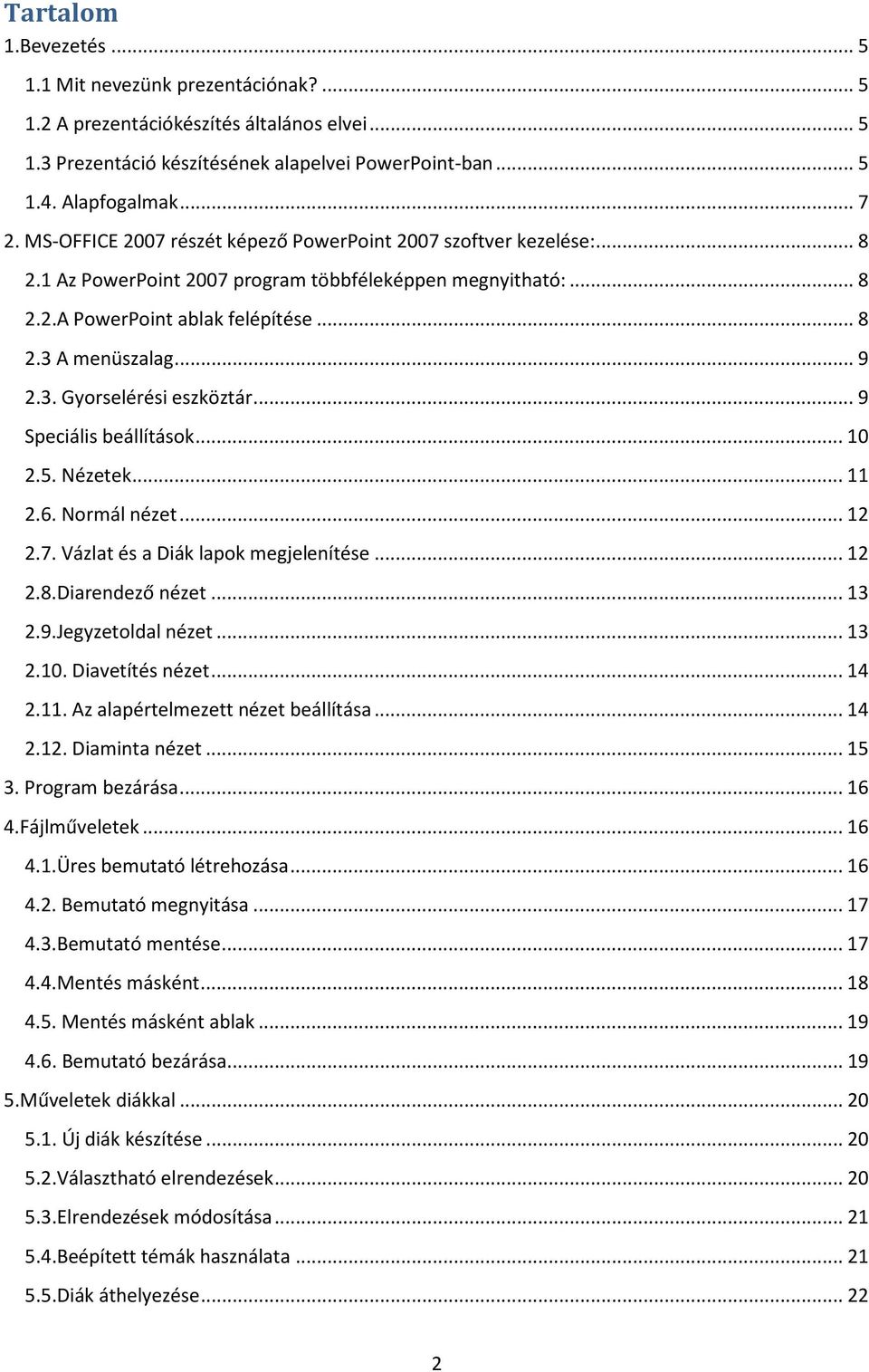 .. 9 Speciális beállítások... 10 2.5. Nézetek... 11 2.6. Normál nézet... 12 2.7. Vázlat és a Diák lapok megjelenítése... 12 2.8.Diarendező nézet... 13 2.9.Jegyzetoldal nézet... 13 2.10. Diavetítés nézet.