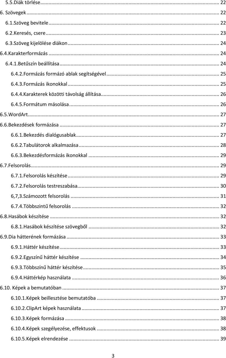 .. 28 6.6.3.Bekezdésformázás ikonokkal... 29 6.7.Felsorolás... 29 6.7.1.Felsorolás készítése... 29 6.7.2.Felsorolás testreszabása... 30 6,7,3.Számozott felsorolás... 31 6.7.4.Többszintű felsorolás.