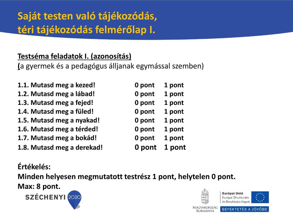 0 pont 1 pont 1.3. Mutasd meg a fejed! 0 pont 1 pont 1.4. Mutasd meg a füled! 0 pont 1 pont 1.5. Mutasd meg a nyakad! 0 pont 1 pont 1.6.