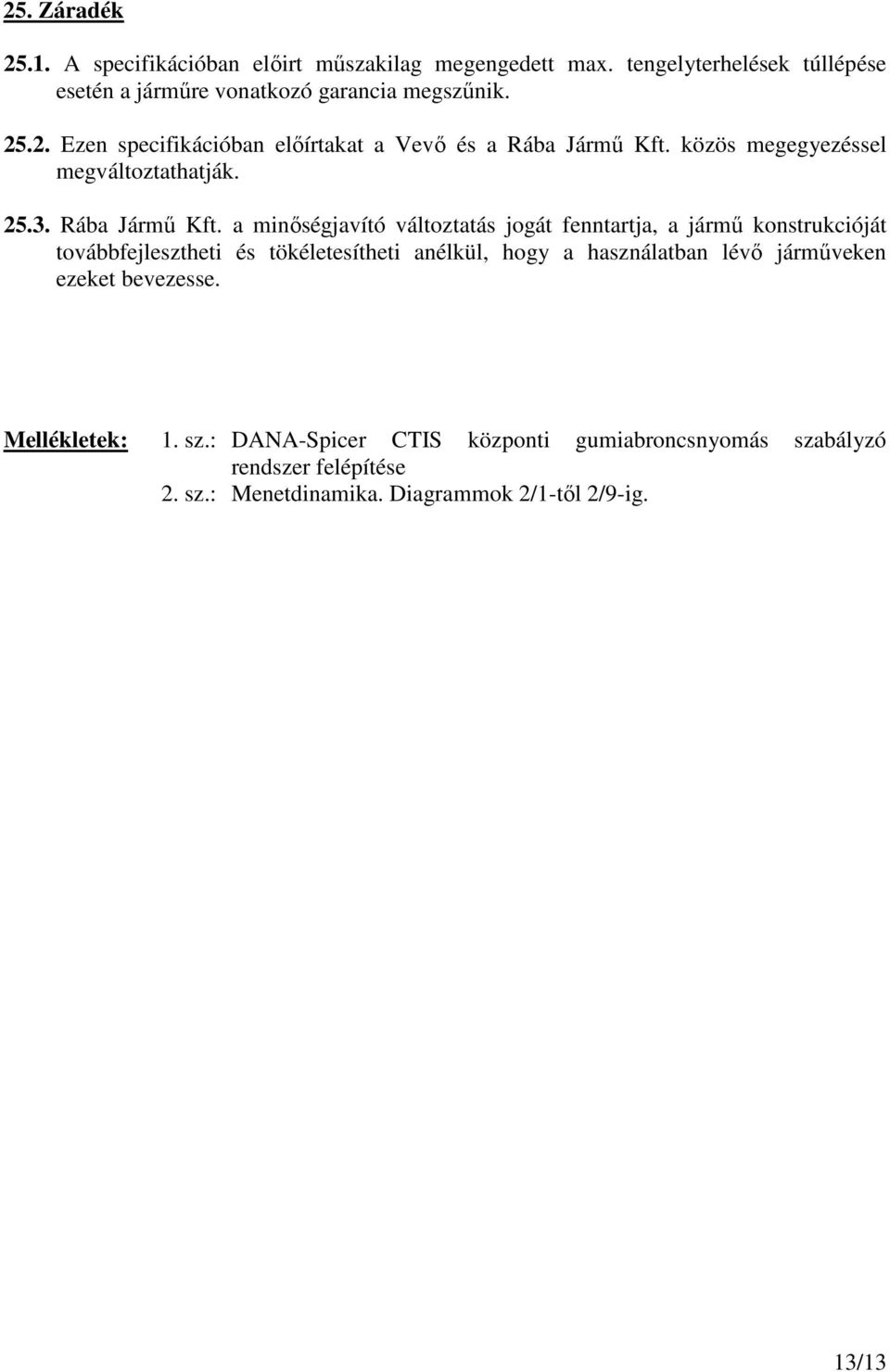 a minıségjavító változtatás jogát fenntartja, a jármő konstrukcióját továbbfejlesztheti és tökéletesítheti anélkül, hogy a használatban lévı