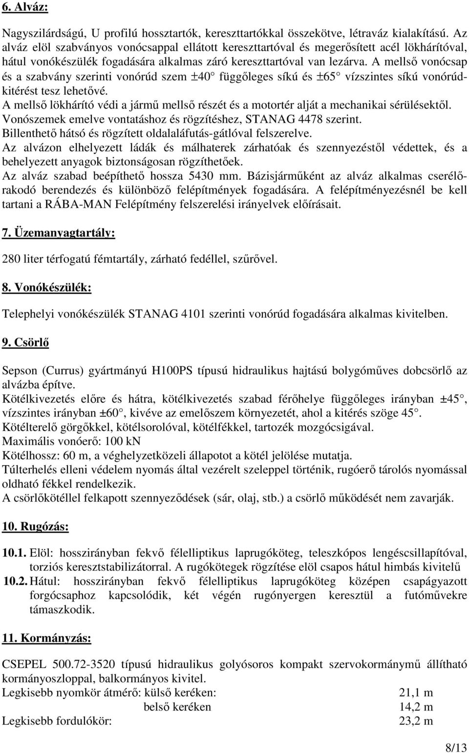 A mellsı vonócsap és a szabvány szerinti vonórúd szem ±40 függıleges síkú és ±65 vízszintes síkú vonórúdkitérést tesz lehetıvé.