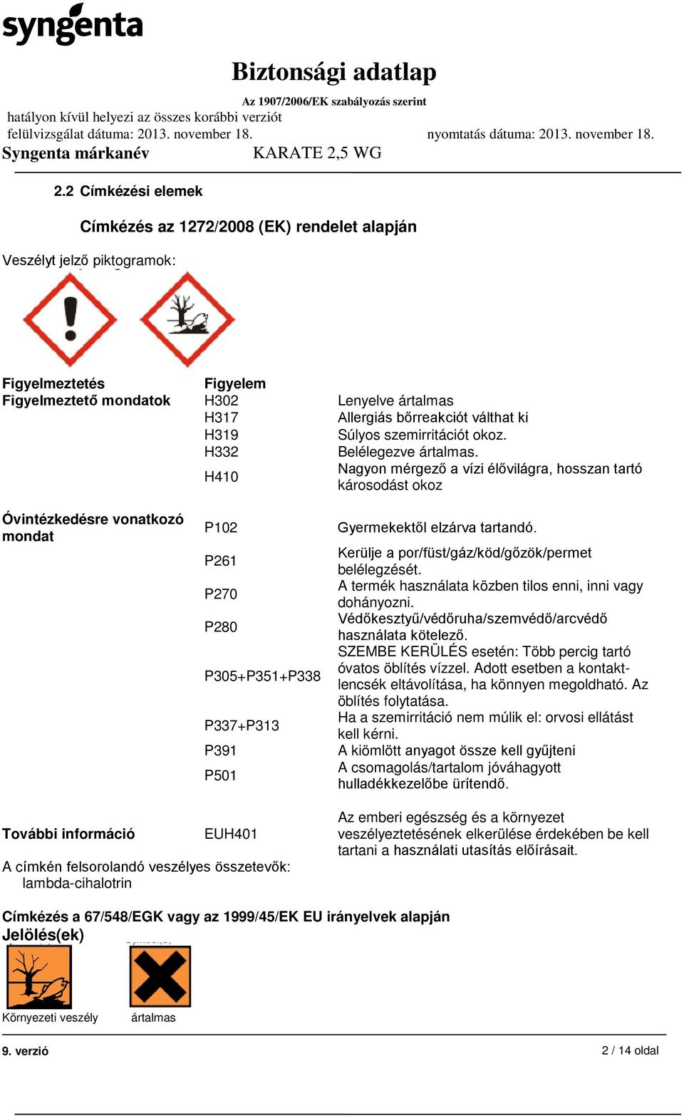 H410 Nagyon mérgező a vízi élővilágra, hosszan tartó károsodást okoz Óvintézkedésre vonatkozó mondat P102 P261 P270 P280 P305+P351+P338 P337+P313 P391 P501 Gyermekektől elzárva tartandó.