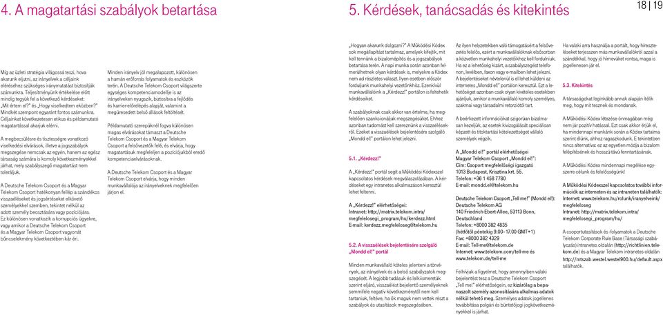 Teljesítményünk értékelése előtt mindig tegyük fel a következő kérdéseket: Mit értem el? és Hogy viselkedtem eközben? Mindkét szempont egyaránt fontos számunkra.