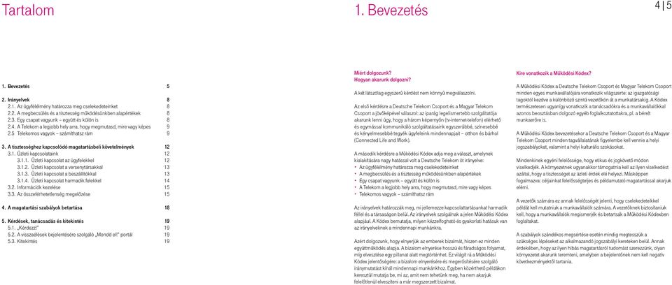 A tisztességhez kapcsolódó magatartásbeli követelmények 12 3.1. Üzleti kapcsolataink 12 3.1.1. Üzleti kapcsolat az ügyfelekkel 12 3.1.2. Üzleti kapcsolat a versenytársakkal 13 3.1.3. Üzleti kapcsolat a beszállítókkal 13 3.