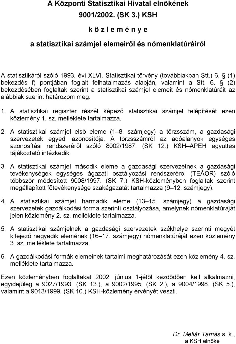 1. A statisztikai regiszter részét képező statisztikai számjel felépítését ezen közlemény 1. sz. melléklete tartalmazza. 2. A statisztikai számjel első eleme (1 8.