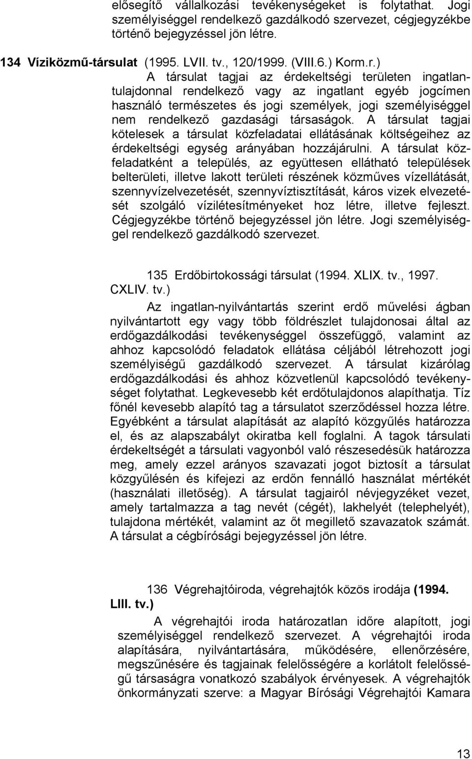 .r.) A társulat tagjai az érdekeltségi területen ingatlantulajdonnal rendelkező vagy az ingatlant egyéb jogcímen használó természetes és jogi személyek, jogi személyiséggel nem rendelkező gazdasági