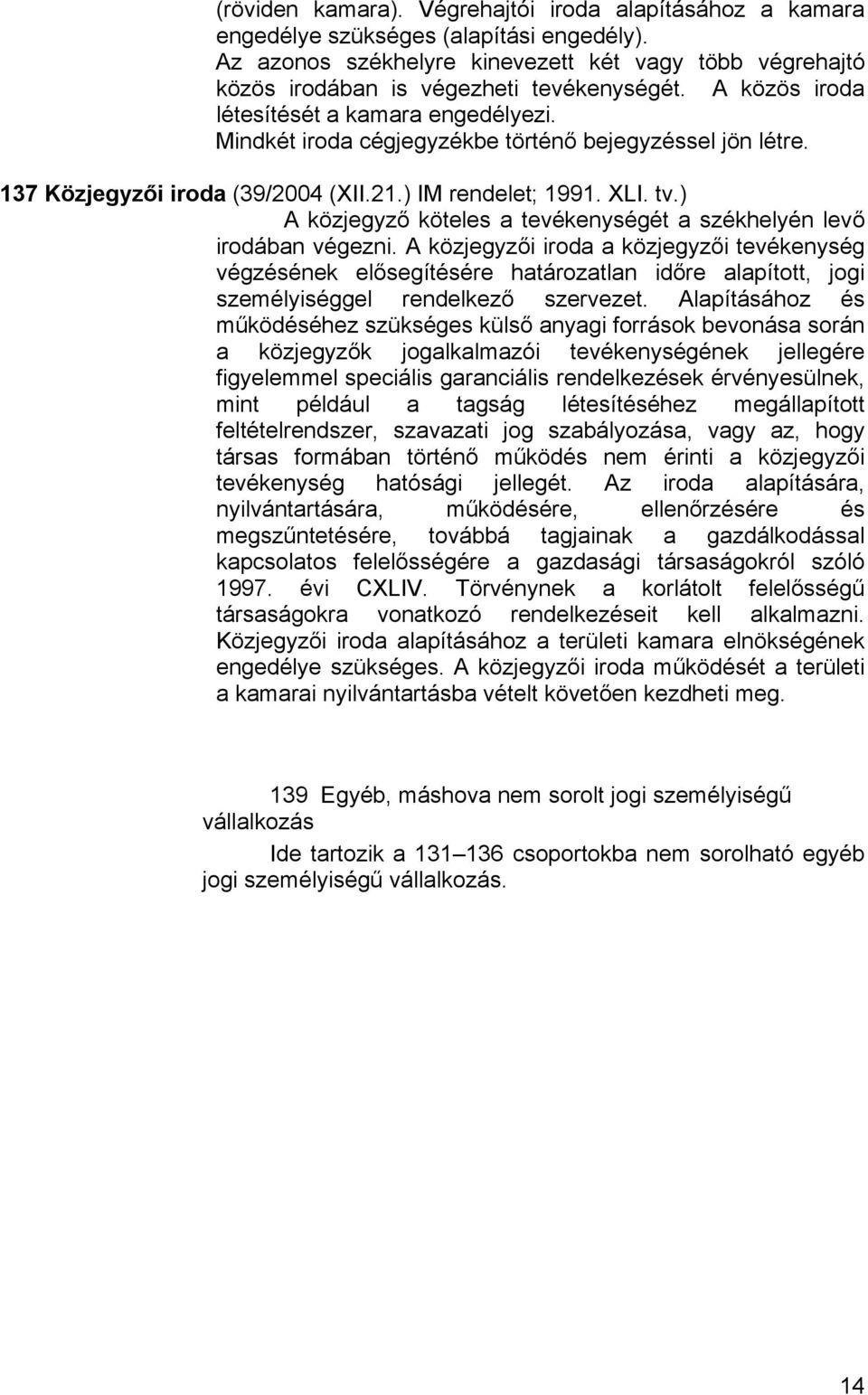 ) A közjegyző köteles a tevékenységét a székhelyén levő irodában végezni.