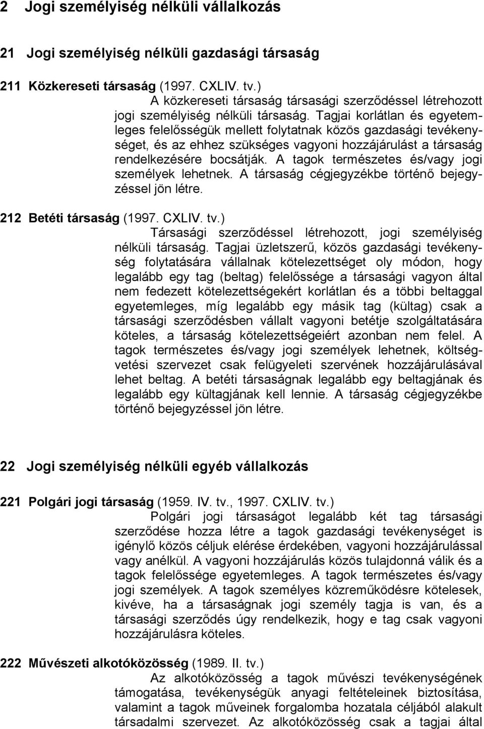 Tagjai korlátlan és egyetemleges felelősségük mellett folytatnak közös gazdasági tevékenységet, és az ehhez szükséges vagyoni hozzájárulást a társaság rendelkezésére bocsátják.