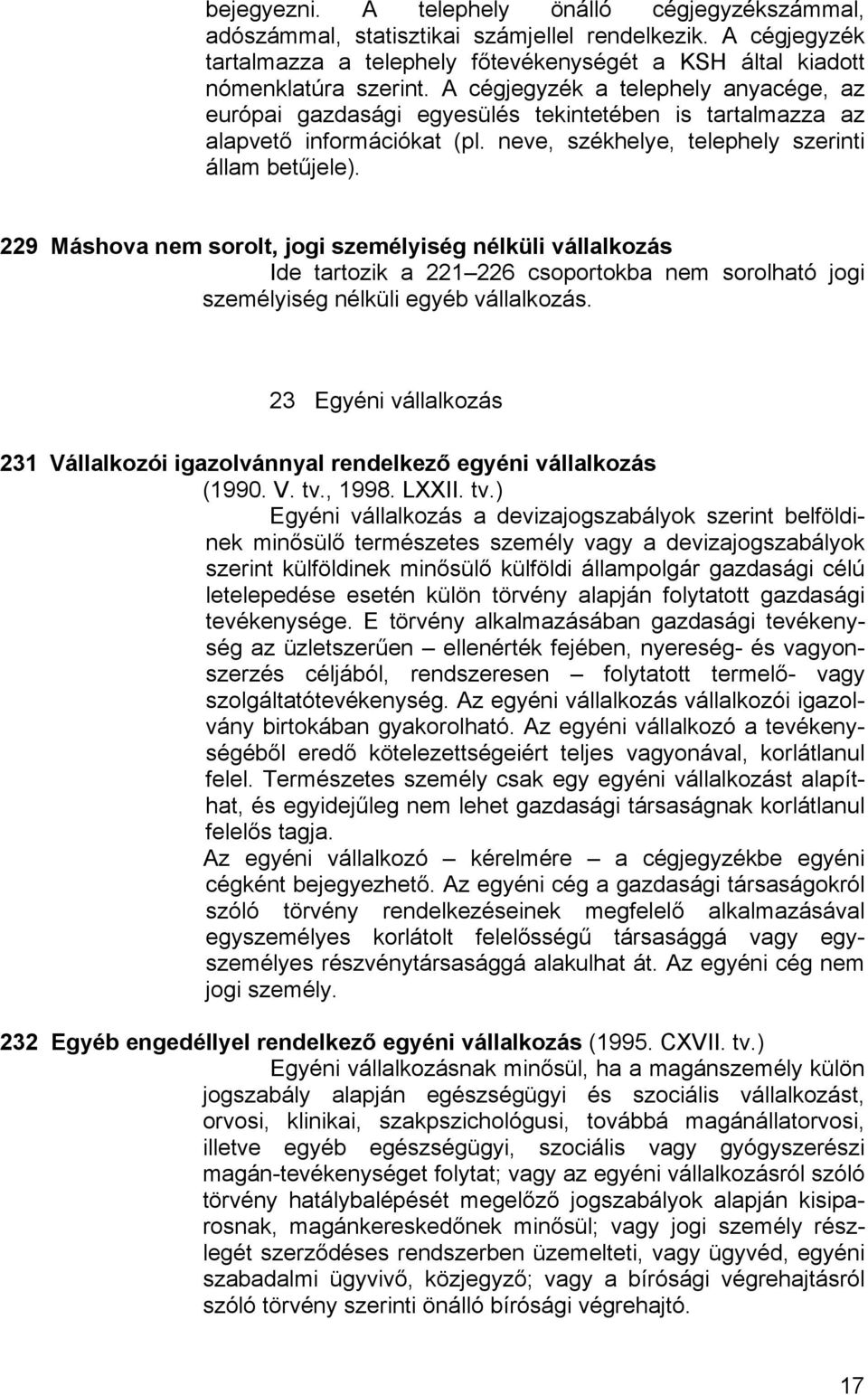 229 Máshova nem sorolt, jogi személyiség nélküli vállalkozás Ide tartozik a 221 226 csoportokba nem sorolható jogi személyiség nélküli egyéb vállalkozás.