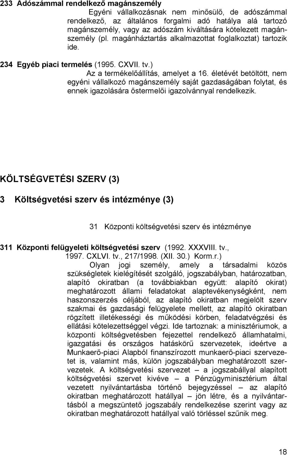 életévét betöltött, nem egyéni vállalkozó magánszemély saját gazdaságában folytat, és ennek igazolására őstermelői igazolvánnyal rendelkezik.