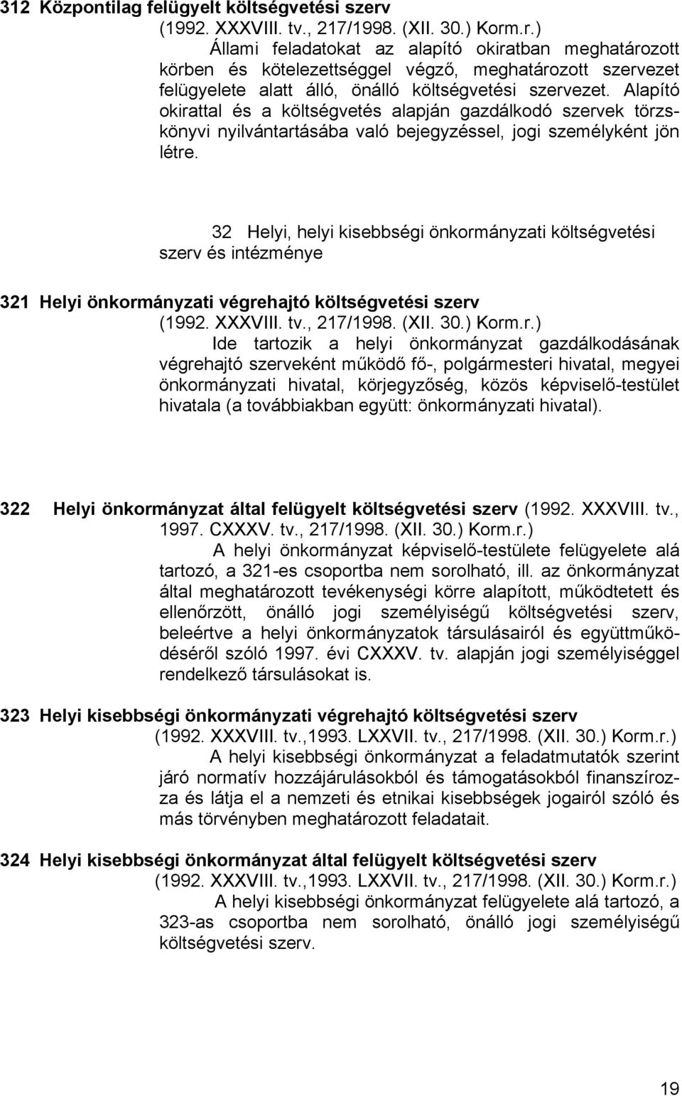 .r.) Állami feladatokat az alapító okiratban meghatározott körben és kötelezettséggel végző, meghatározott szervezet felügyelete alatt álló, önálló költségvetési szervezet.