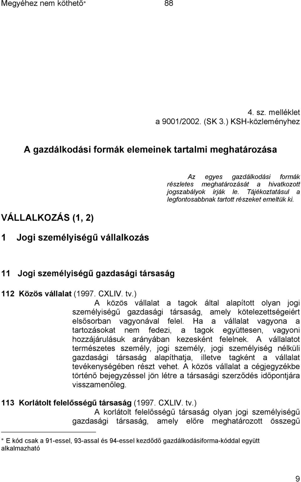 jogszabályok írják le. Tájékoztatásul a legfontosabbnak tartott részeket emeltük ki. 11 Jogi személyiségű gazdasági társaság 112 Közös vállalat (1997. CXLIV. tv.