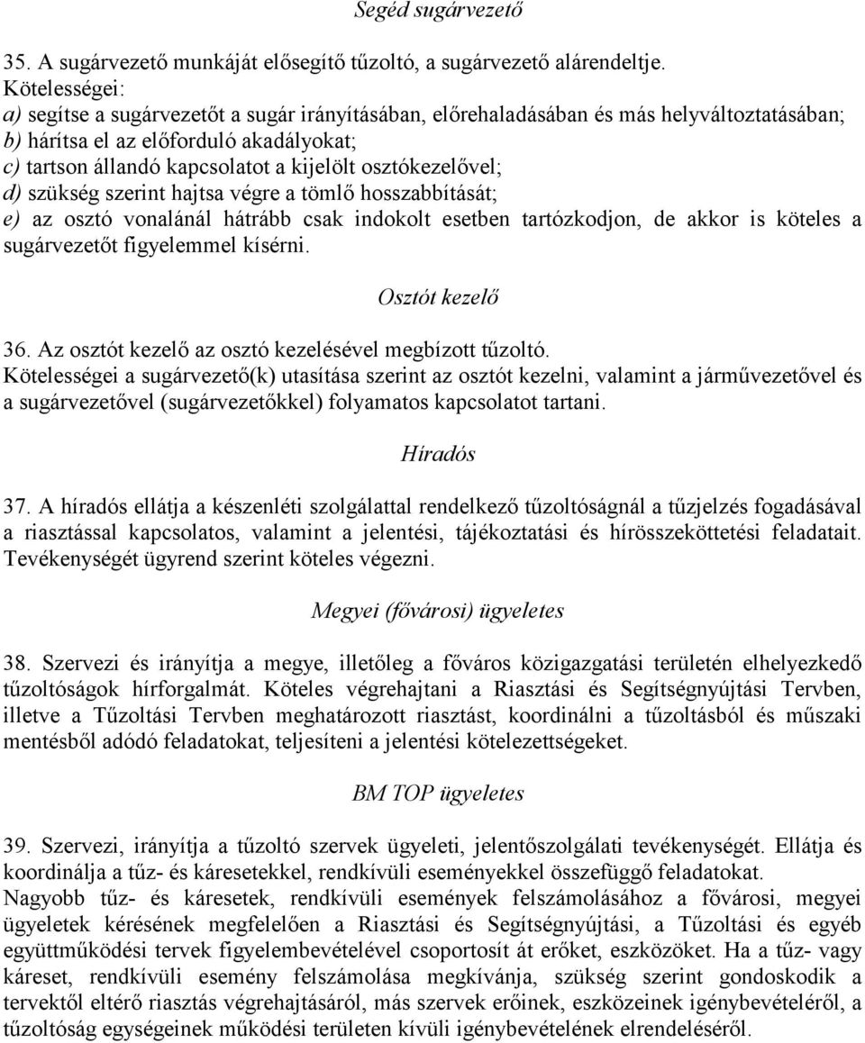 osztókezelővel; d) szükség szerint hajtsa végre a tömlő hosszabbítását; e) az osztó vonalánál hátrább csak indokolt esetben tartózkodjon, de akkor is köteles a sugárvezetőt figyelemmel kísérni.