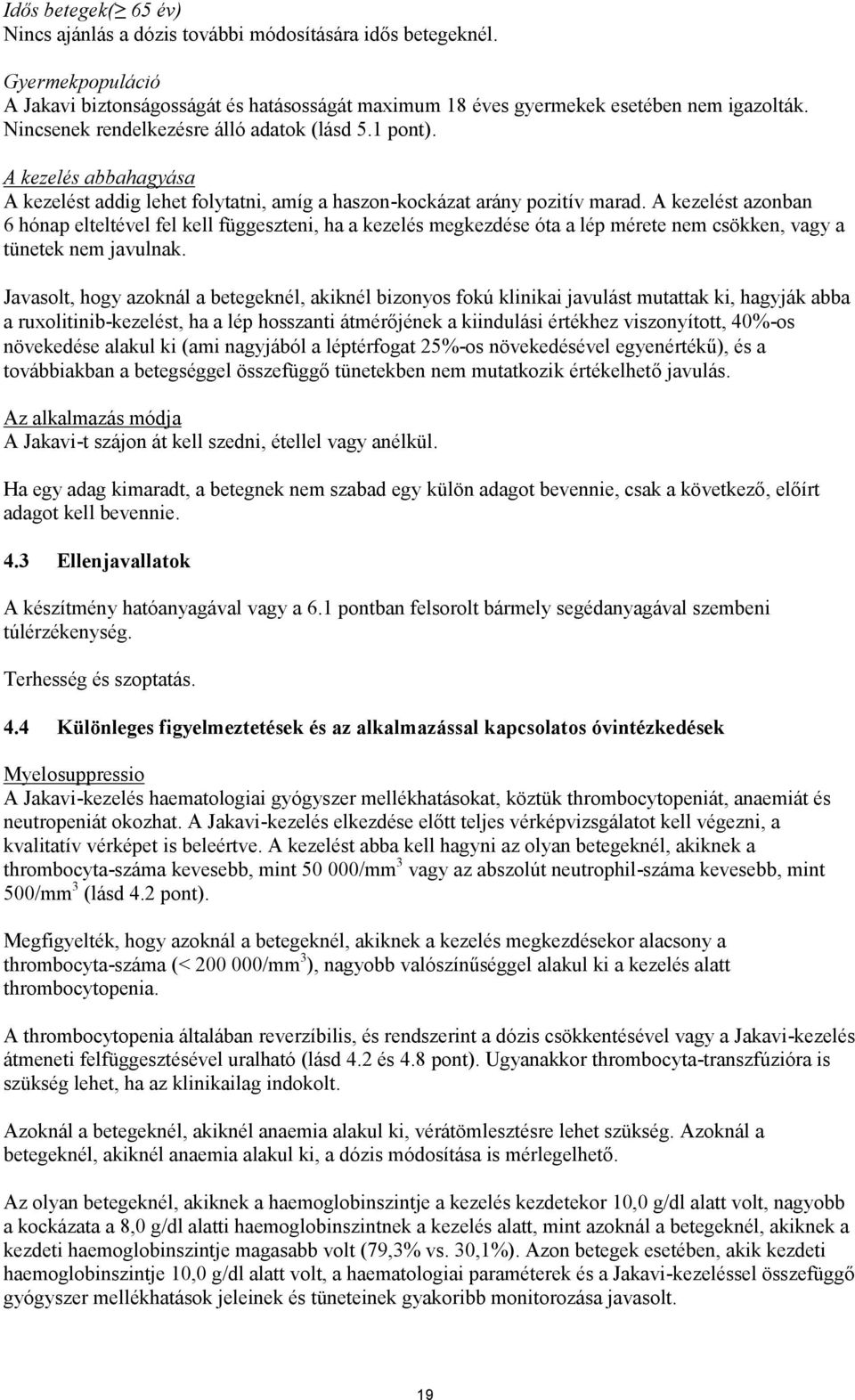 A kezelést azonban 6 hónap elteltével fel kell függeszteni, ha a kezelés megkezdése óta a lép mérete nem csökken, vagy a tünetek nem javulnak.