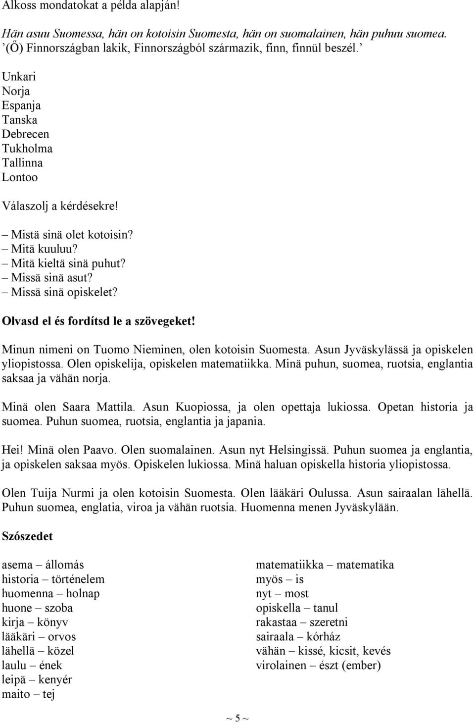 Olvasd el és fordítsd le a szövegeket! Minun nimeni on Tuomo Nieminen, olen kotoisin Suomesta. Asun Jyväskylässä ja opiskelen yliopistossa. Olen opiskelija, opiskelen matematiikka.