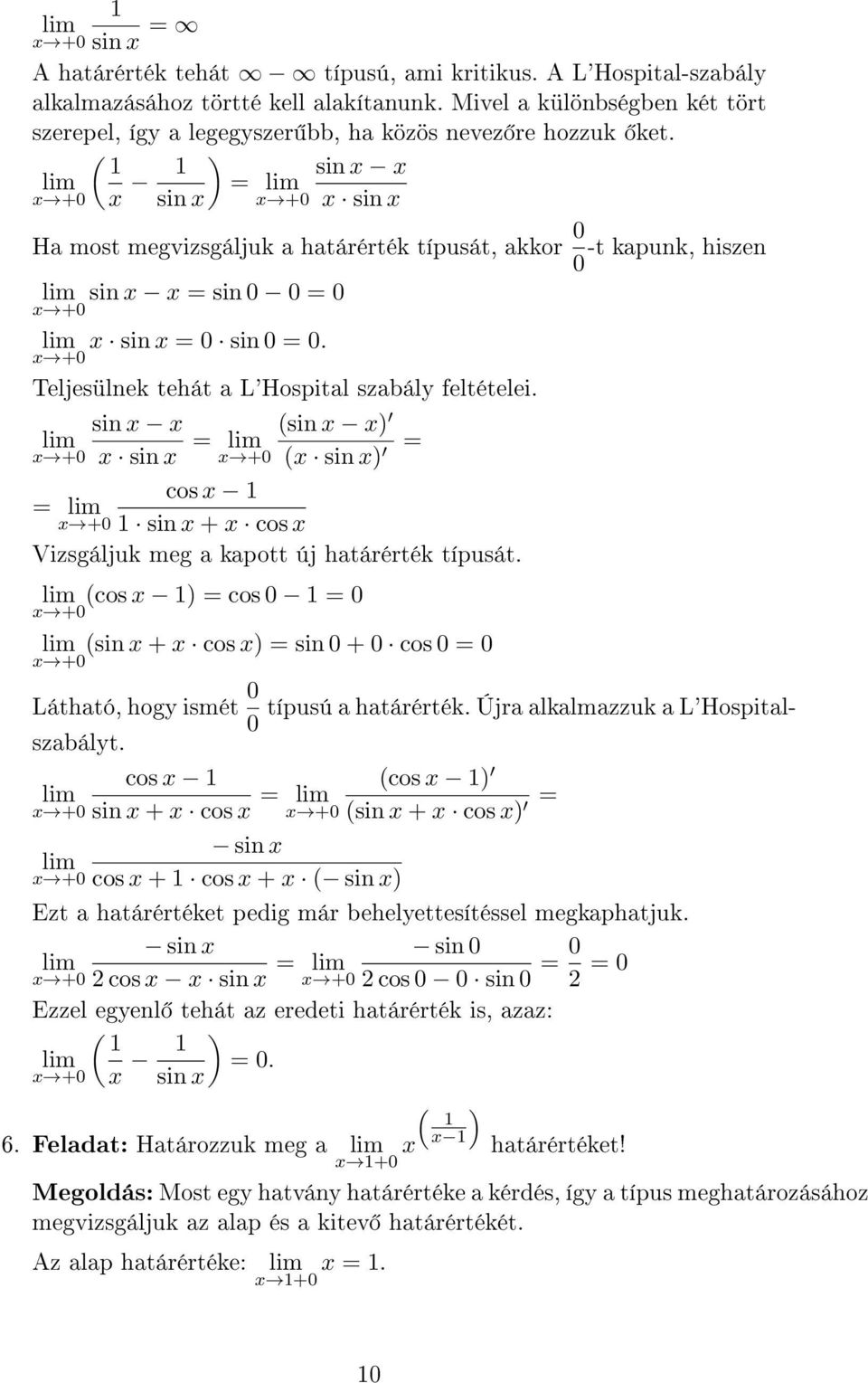 sin sin = sin sin = cos = sin + cos Vizsgáljuk meg a kapott új határérték típusát. cos = cos = sin + cos = sin + cos = Látható, hogy ismét típusú a határérték. Újra alkalmazzuk a L'Hospitalszabályt.