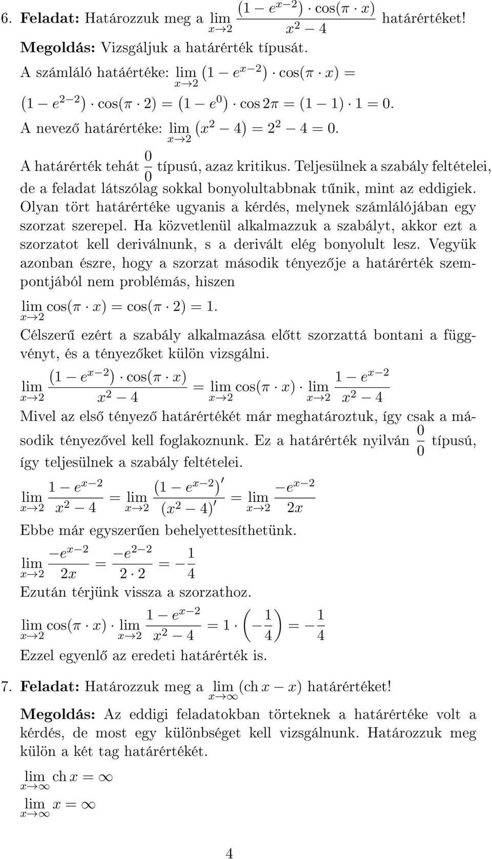 Olyan tört határértéke ugyanis a kérdés, melynek számlálójában egy szorzat szerepel. Ha közvetlenül alkalmazzuk a szabályt, akkor ezt a szorzatot kell deriválnunk, s a derivált elég bonyolult lesz.