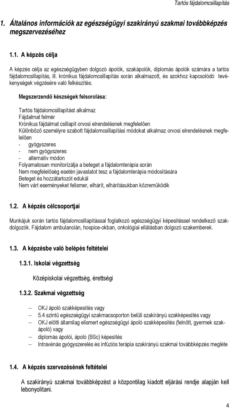 Megszerzendő készségek felsorolása: Tartós fájdalomcsillapítást alkalmaz Fájdalmat felmér Krónikus fájdalmat csillapít orvosi elrendelésnek megfelelően Különböző személyre szabott