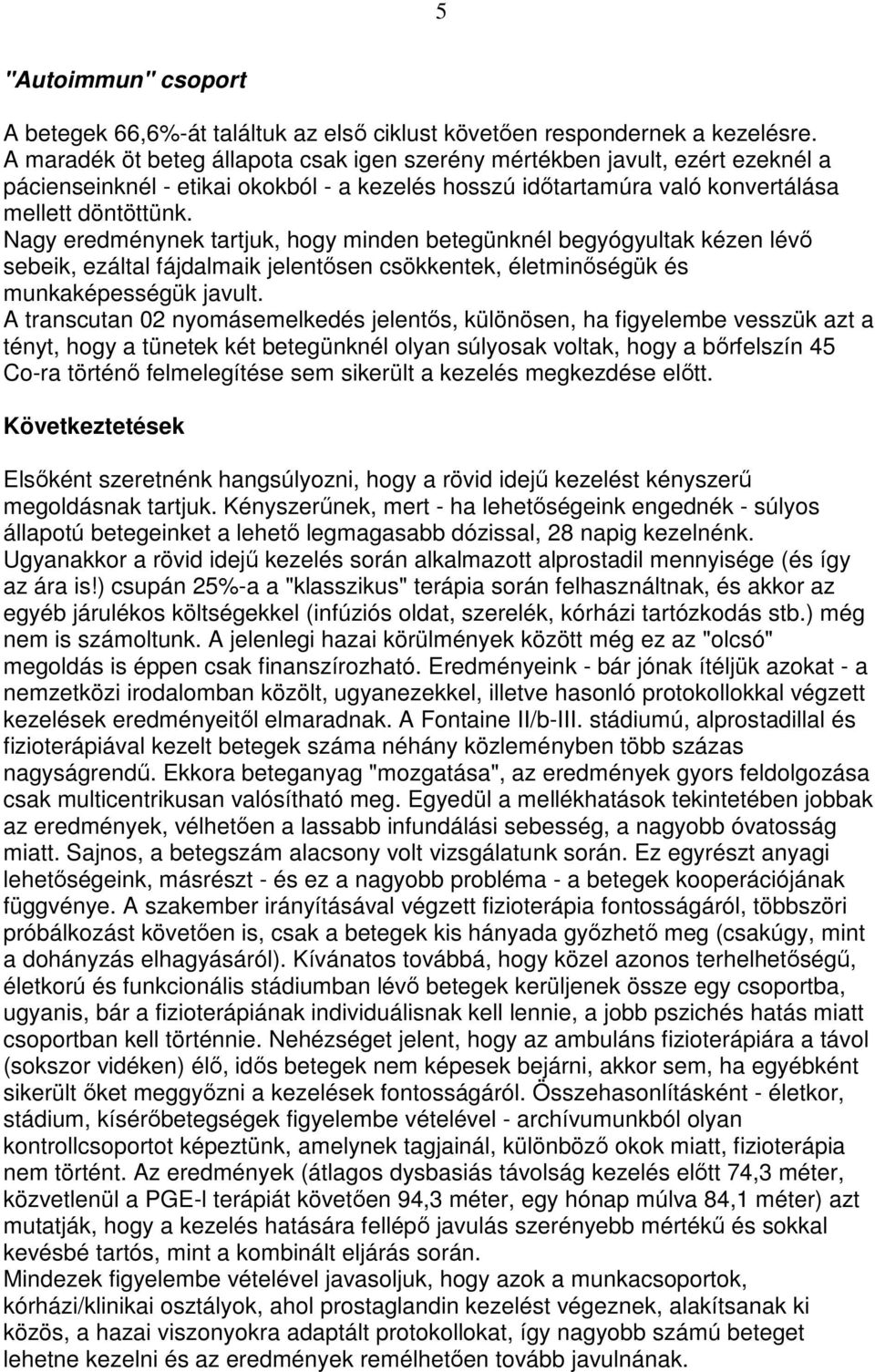 Nagy eredménynek tartjuk, hogy minden betegünknél begyógyultak kézen lévı sebeik, ezáltal fájdalmaik jelentısen csökkentek, életminıségük és munkaképességük javult.