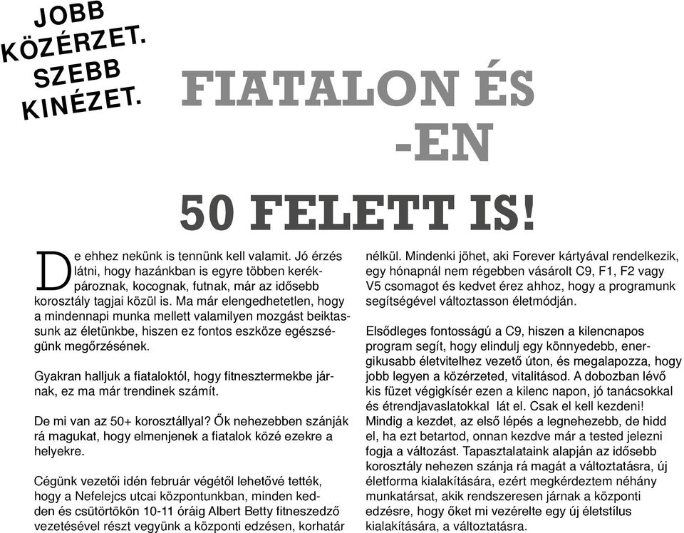 Ma már elengedhetetlen, hogy a mindennapi munka mellett valamilyen mozgást beiktassunk az életünkbe, hiszen ez fontos eszköze egészségünk megőrzésének.