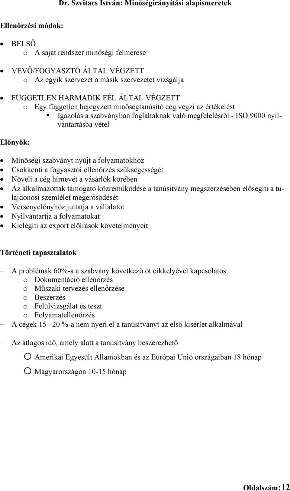 a fogyasztói ellenőrzés szükségességét Növeli a cég hírnevét a vásárlók körében Az alkalmazottak támogató közreműködése a tanúsítvány megszerzésében elősegíti a tulajdonosi szemlélet megerősödését