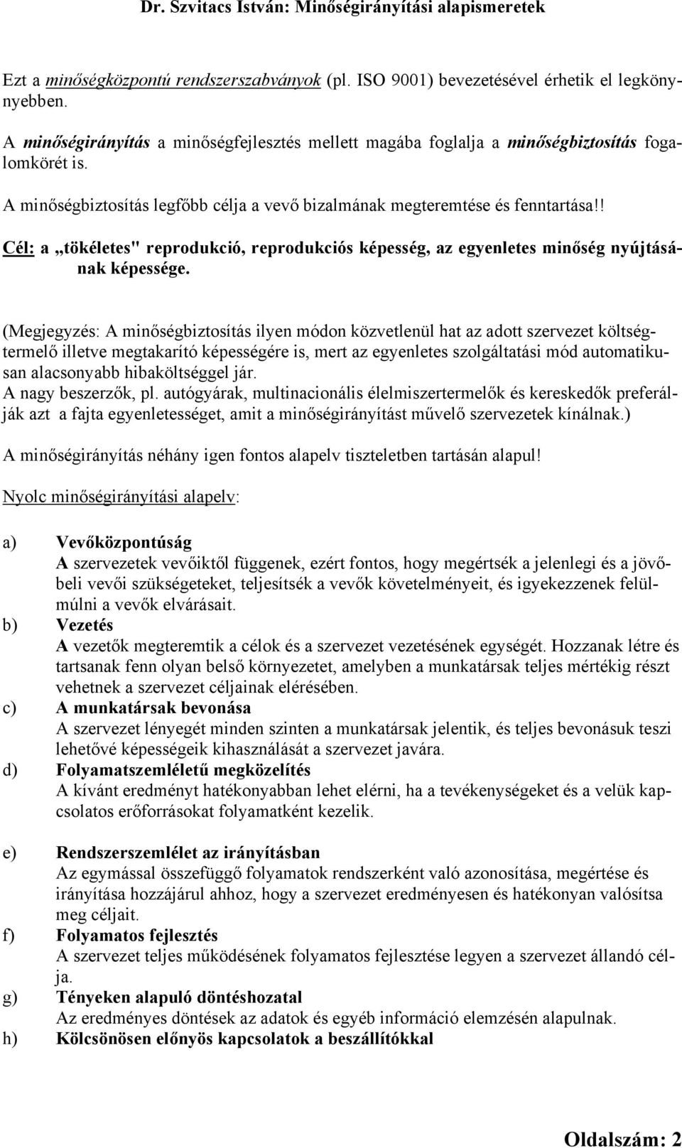 (Megjegyzés: A minőségbiztosítás ilyen módon közvetlenül hat az adott szervezet költségtermelő illetve megtakarító képességére is, mert az egyenletes szolgáltatási mód automatikusan alacsonyabb