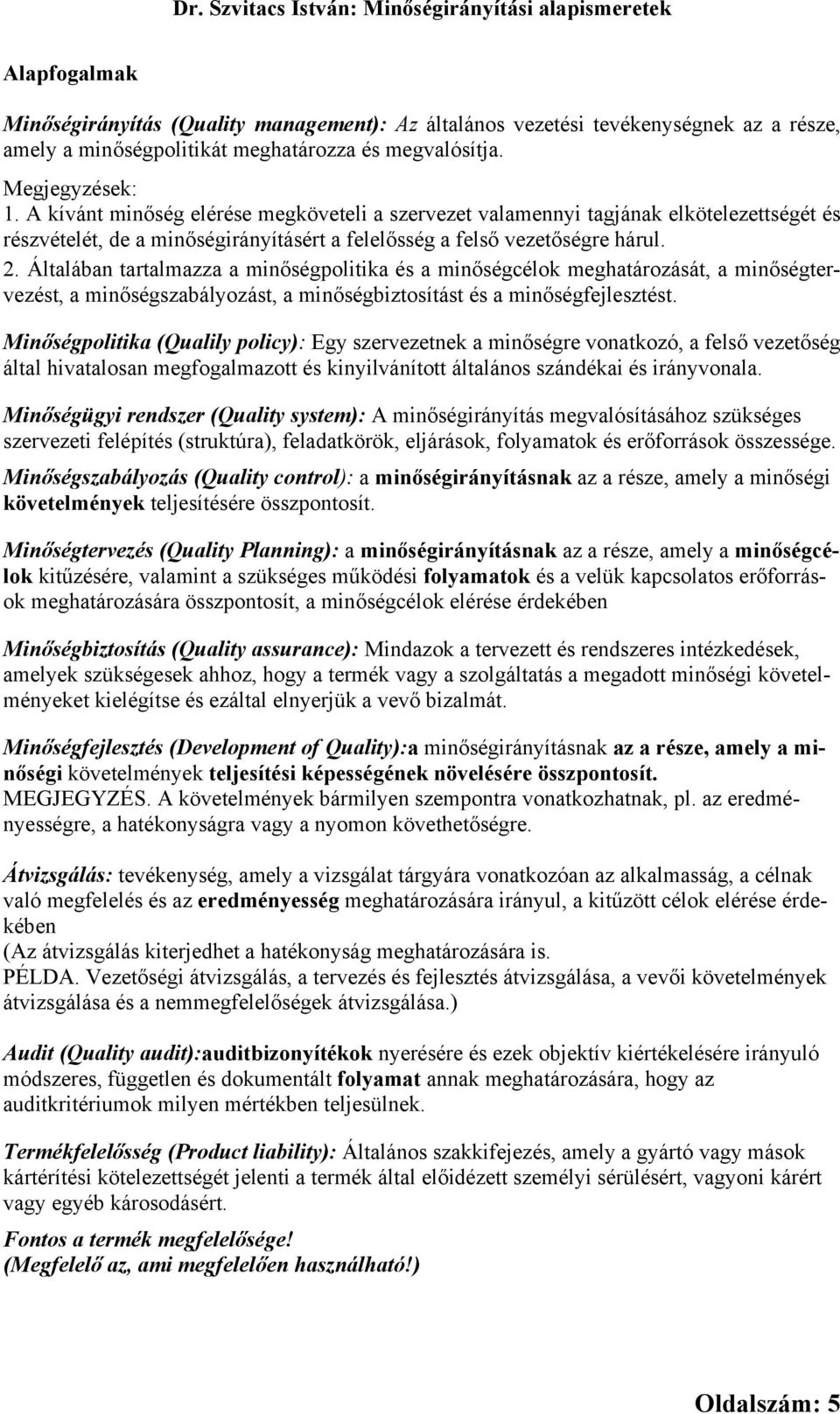 Általában tartalmazza a minőségpolitika és a minőségcélok meghatározását, a minőségtervezést, a minőségszabályozást, a minőségbiztosítást és a minőségfejlesztést.