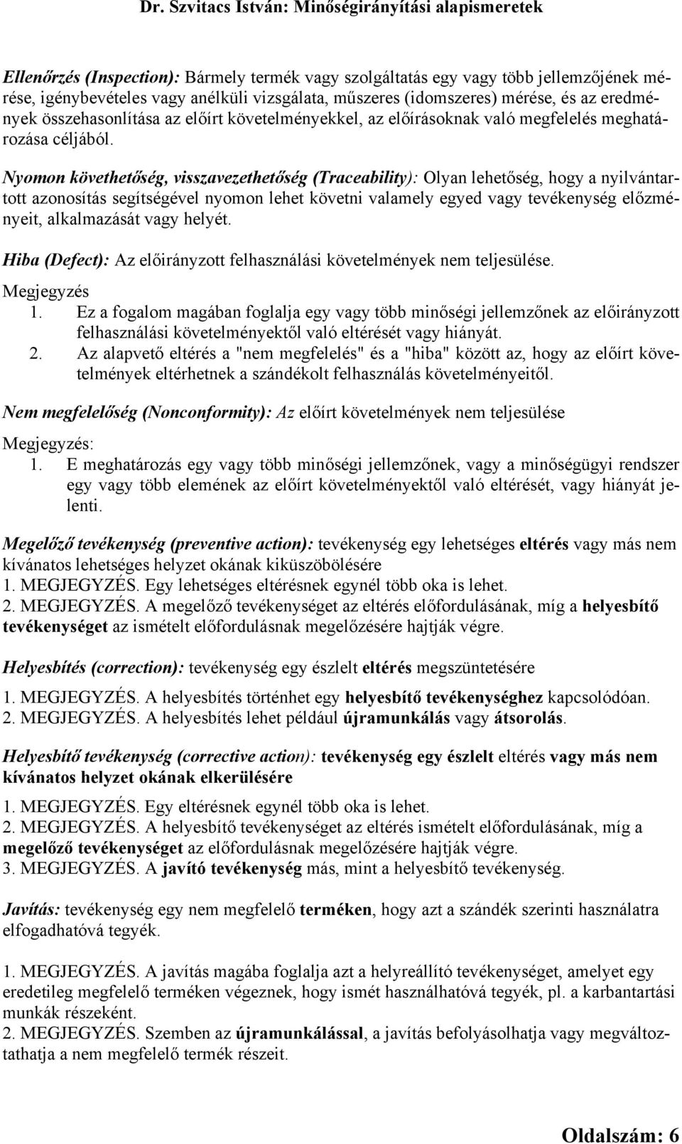 Nyomon követhetőség, visszavezethetőség (Traceability): Olyan lehetőség, hogy a nyilvántartott azonosítás segítségével nyomon lehet követni valamely egyed vagy tevékenység előzményeit, alkalmazását