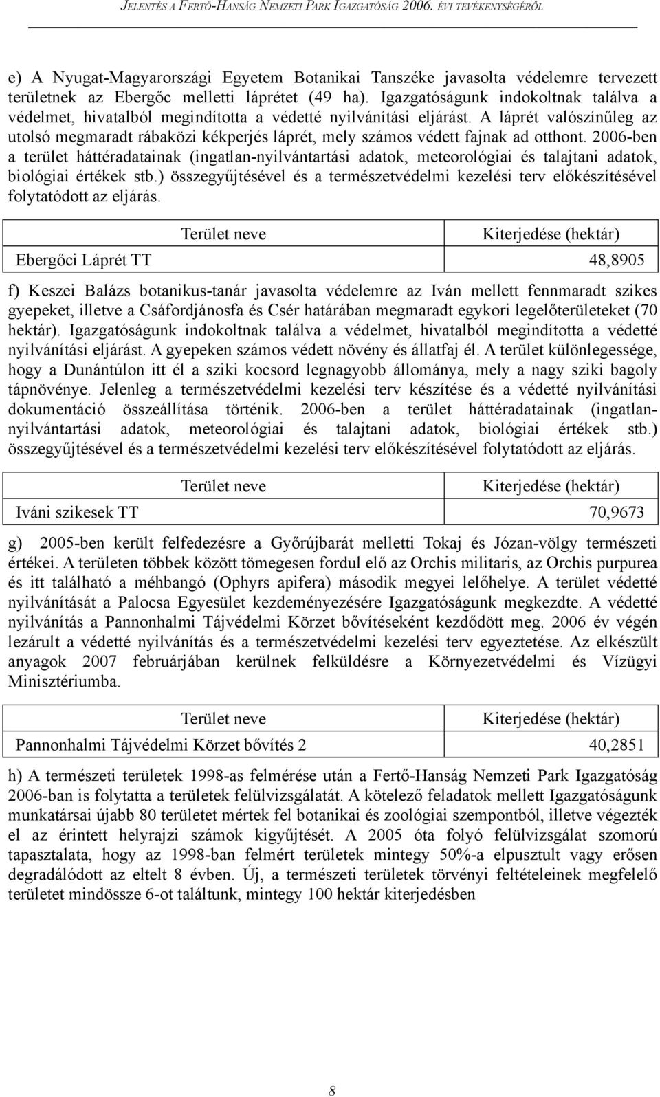 A láprét valószínűleg az utolsó megmaradt rábaközi kékperjés láprét, mely számos védett fajnak ad otthont.