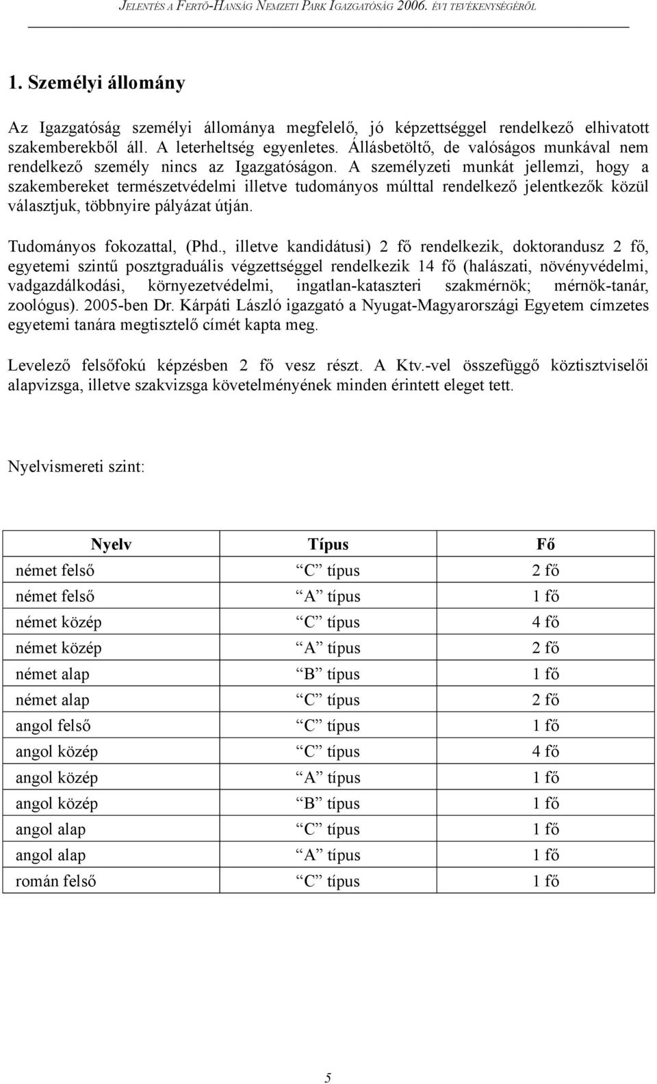 A személyzeti munkát jellemzi, hogy a szakembereket természetvédelmi illetve tudományos múlttal rendelkező jelentkezők közül választjuk, többnyire pályázat útján. Tudományos fokozattal, (Phd.