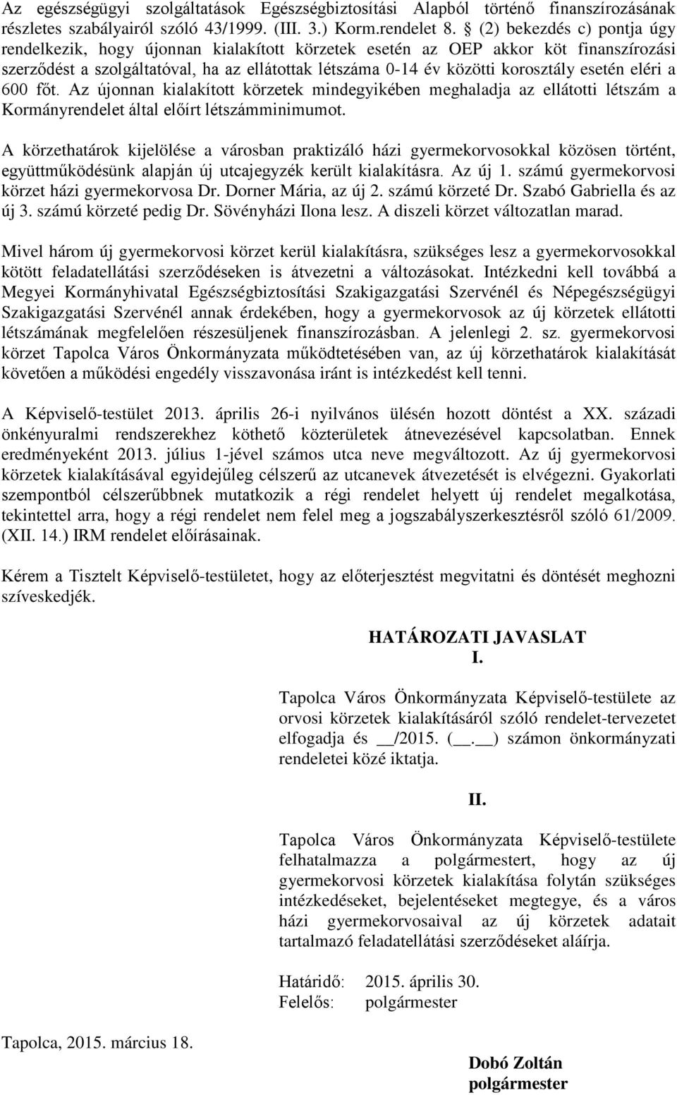 esetén eléri a 600 főt. Az újonnan kialakított körzetek mindegyikében meghaladja az ellátotti létszám a Kormányrendelet által előírt létszámminimumot.