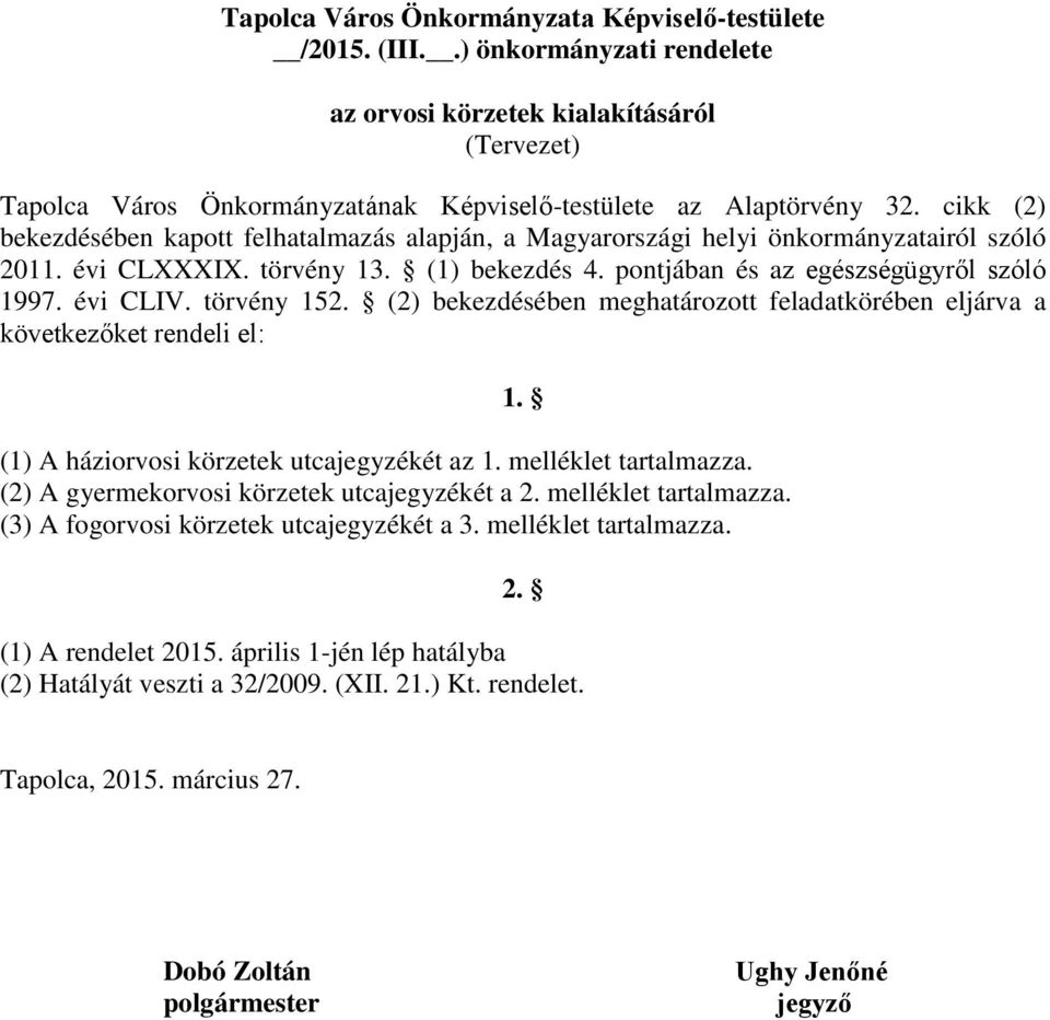 törvény 152. (2) bekezdésében meghatározott feladatkörében eljárva a következőket rendeli el: 1. (1) A háziorvosi körzetek utcajegyzékét az 1. melléklet tartalmazza.