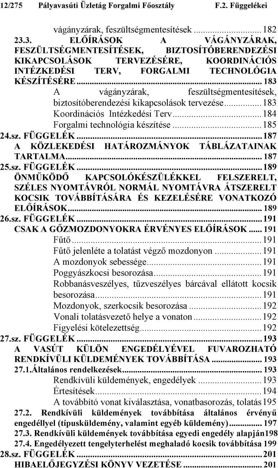 .. 183 A vágányzárak, feszültségmentesítések, biztosítóberendezési kikapcsolások tervezése...183 Koordinációs Intézkedési Terv...184 Forgalmi technológia készítése...185 24.sz. FÜGGELÉK.