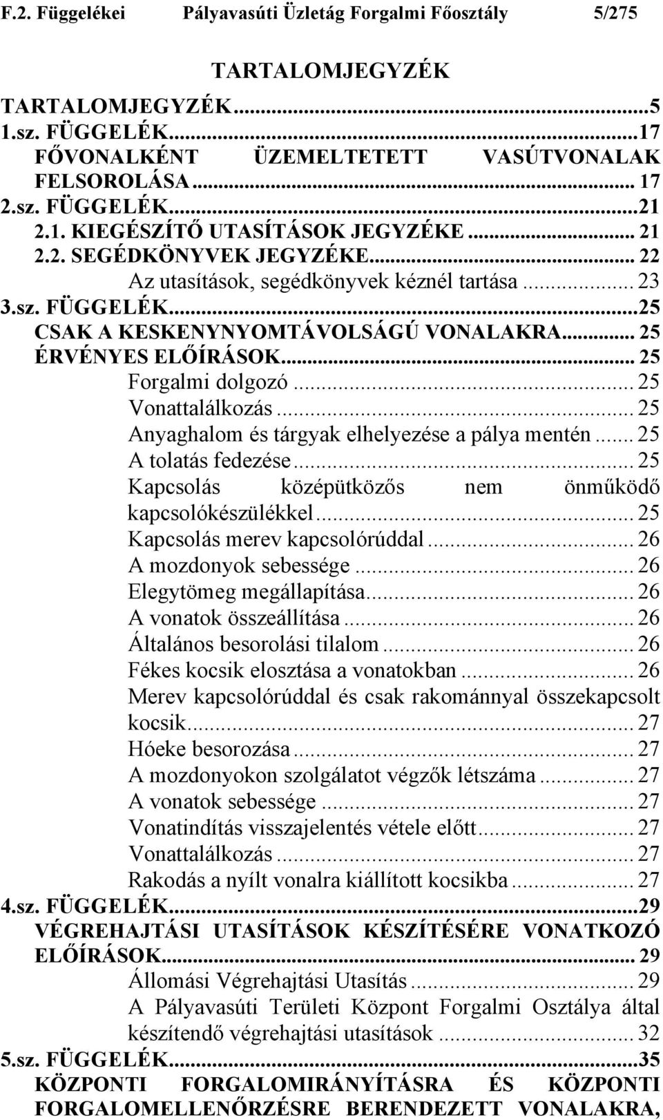 .. 25 Vonattalálkozás... 25 Anyaghalom és tárgyak elhelyezése a pálya mentén... 25 A tolatás fedezése... 25 Kapcsolás középütközős nem önműködő kapcsolókészülékkel... 25 Kapcsolás merev kapcsolórúddal.