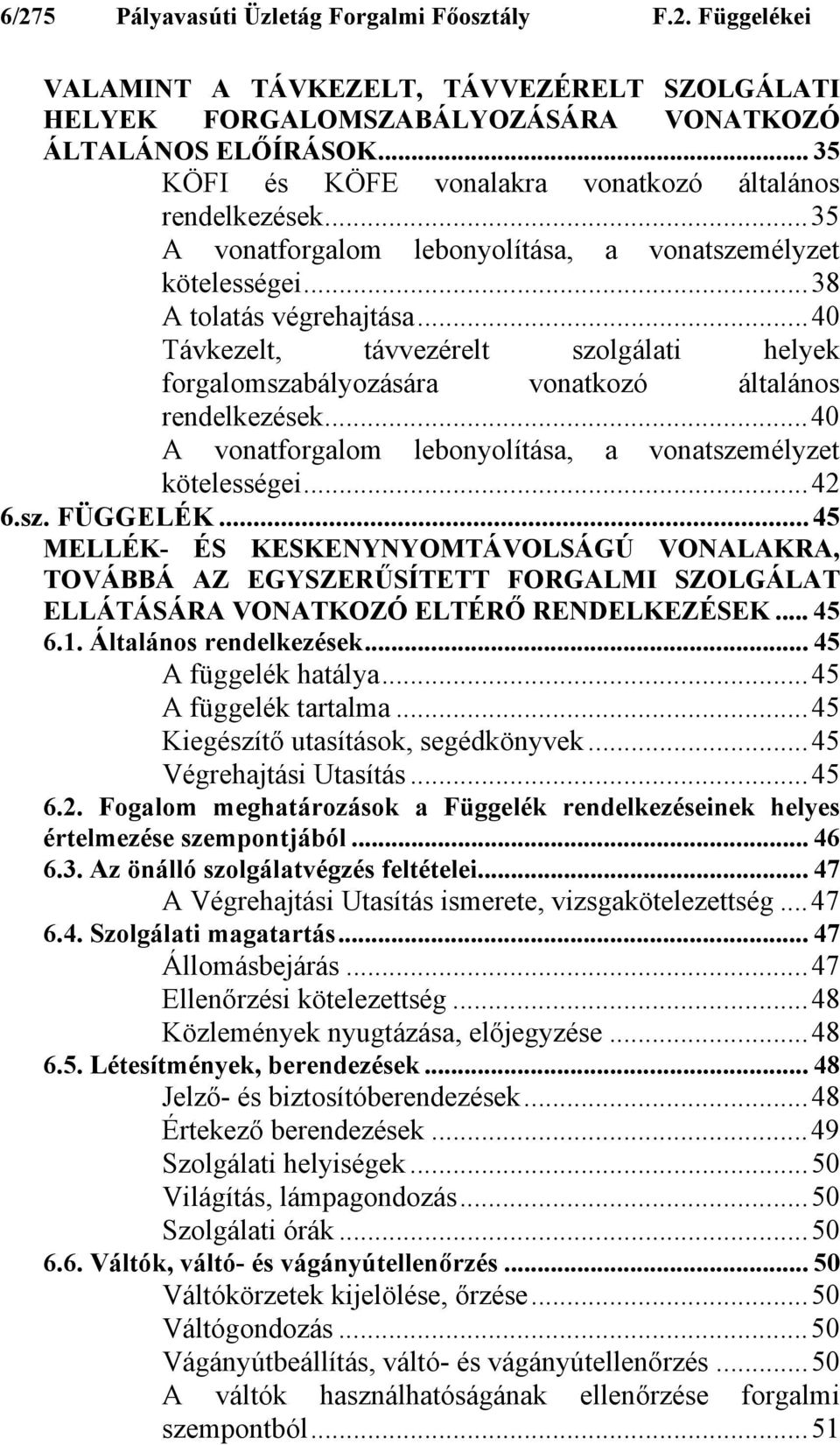 ..40 Távkezelt, távvezérelt szolgálati helyek forgalomszabályozására vonatkozó általános rendelkezések...40 A vonatforgalom lebonyolítása, a vonatszemélyzet kötelességei...42 6.sz. FÜGGELÉK.