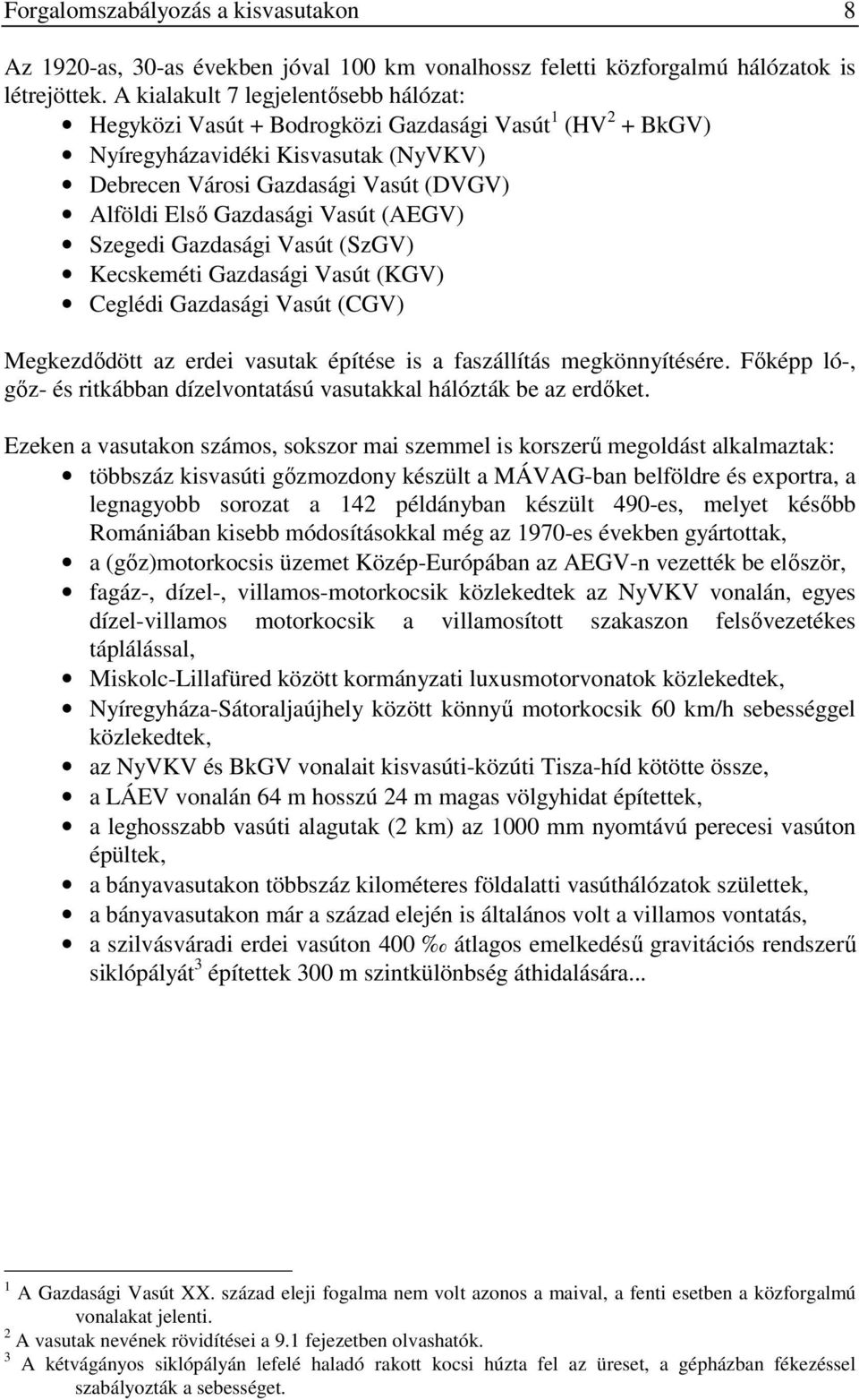 Vasút (AEGV) Szegedi Gazdasági Vasút (SzGV) Kecskeméti Gazdasági Vasút (KGV) Ceglédi Gazdasági Vasút (CGV) Megkezdıdött az erdei vasutak építése is a faszállítás megkönnyítésére.