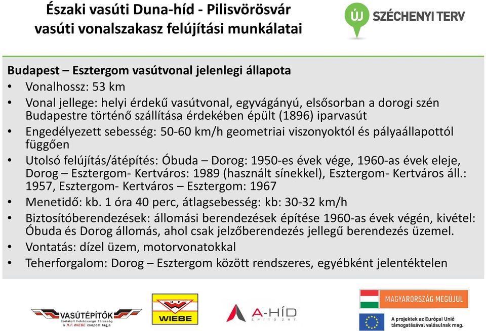 Esztergom-Kertváros: 1989 (használt sínekkel), Esztergom-Kertváros áll.: 1957, Esztergom- Kertváros Esztergom: 1967 Menetidő: kb.