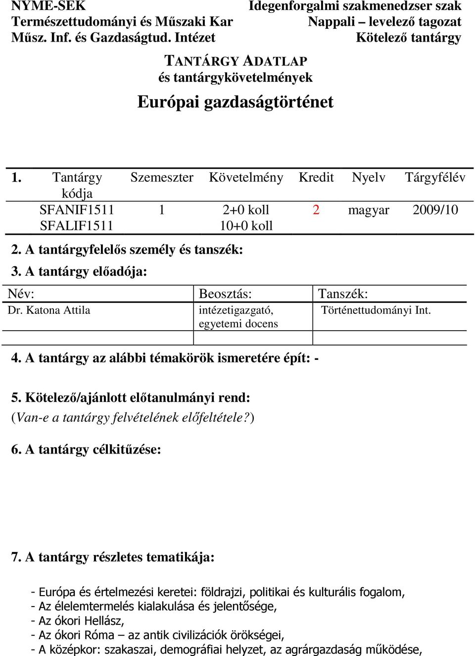 Tantárgy kódja SFANIF1511 SFALIF1511 Szemeszter Követelmény Kredit Nyelv Tárgyfélév 1 2+0 koll 10+0 koll 2. A tantárgyfelelıs személy és tanszék: 3. A tantárgy elıadója: Név: Beosztás: Tanszék: Dr.