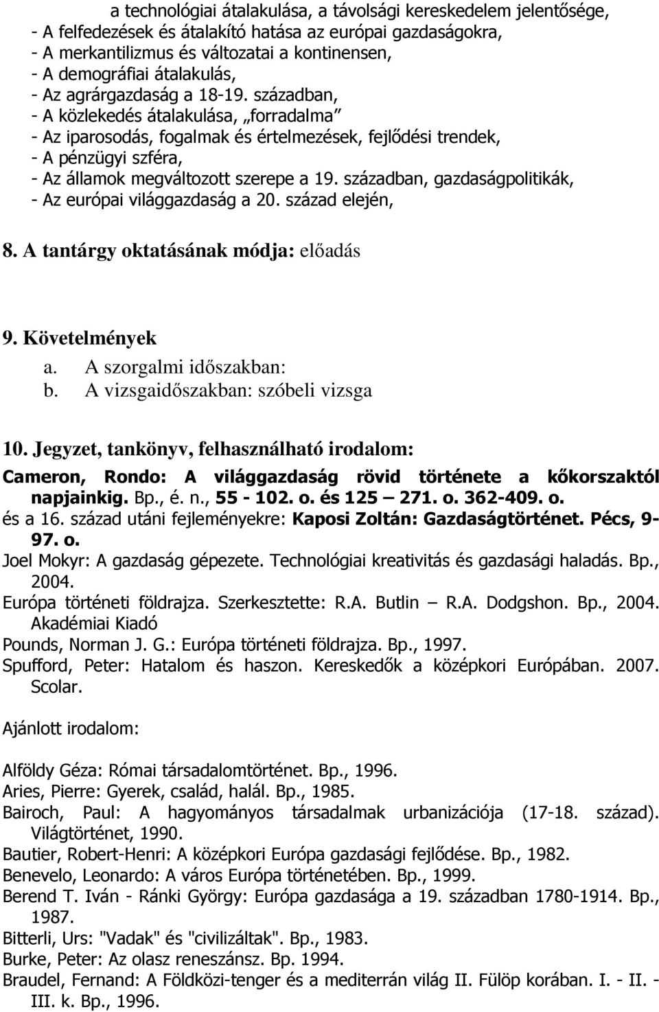 században, - A közlekedés átalakulása, forradalma - Az iparosodás, fogalmak és értelmezések, fejlıdési trendek, - A pénzügyi szféra, - Az államok megváltozott szerepe a 19.