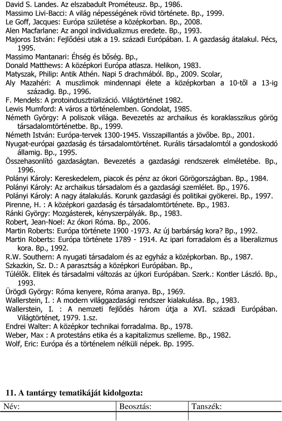 Helikon, 1983. Matyszak, Philip: Antik Athén. Napi 5 drachmából. Bp., 2009. Scolar, Aly Mazahéri: A muszlimok mindennapi élete a középkorban a 10-tıl a 13-ig századig. Bp., 1996. F.