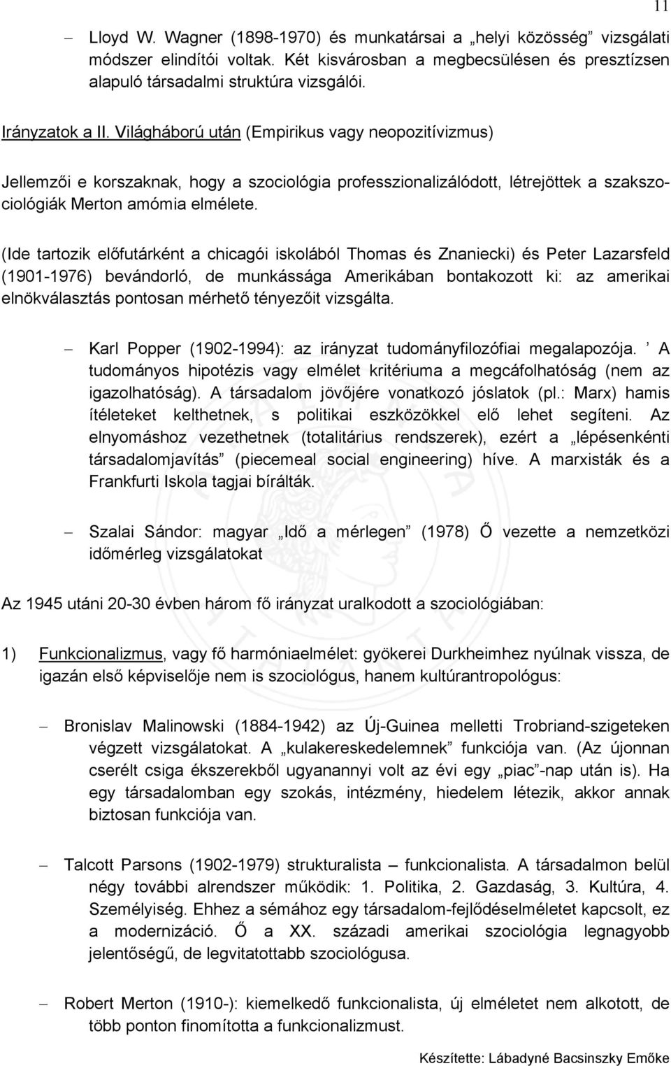 (Ide tartozik előfutárként a chicagói iskolából Thomas és Znaniecki) és Peter Lazarsfeld (1901-1976) bevándorló, de munkássága Amerikában bontakozott ki: az amerikai elnökválasztás pontosan mérhető