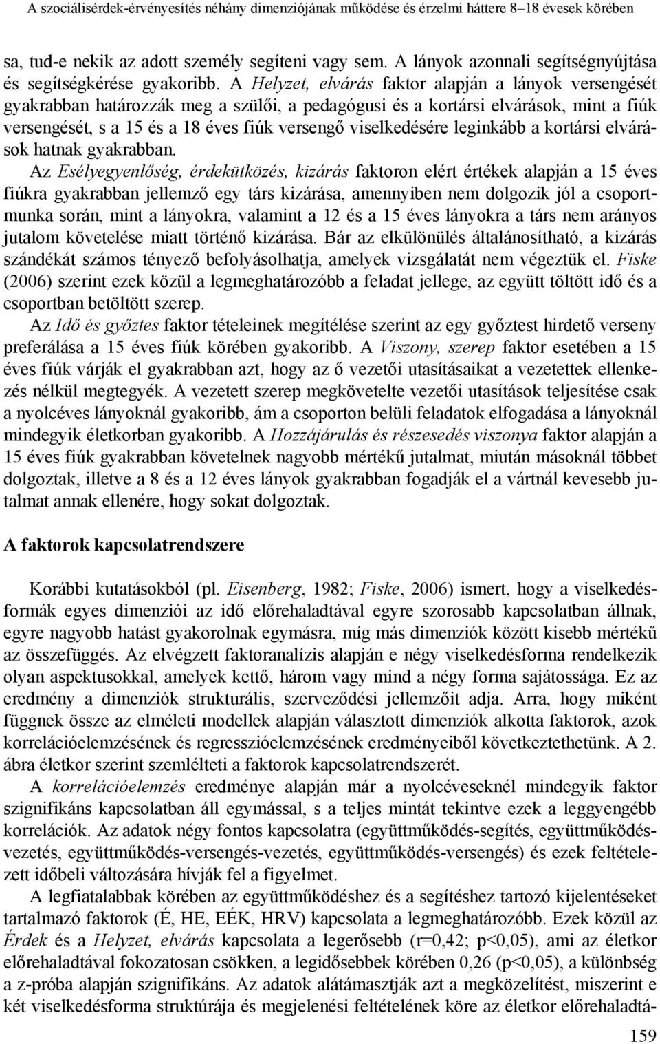 A Helyzet, elvárás faktor alapján a lányok versengését gyakrabban határozzák meg a szülői, a pedagógusi és a kortársi elvárások, mint a fiúk versengését, s a 15 és a 18 éves fiúk versengő