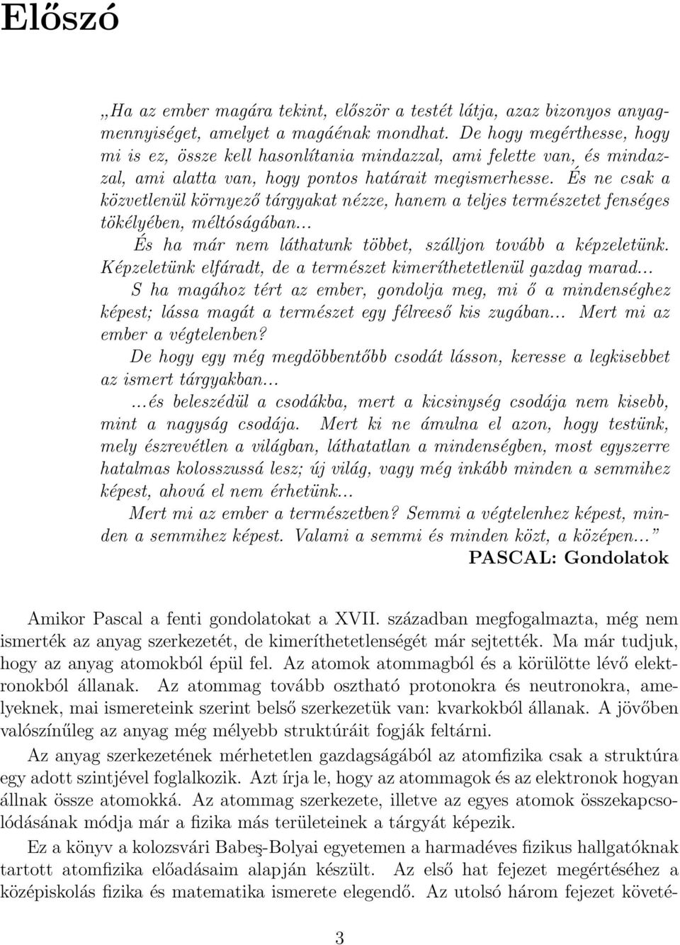 És ne csak a közvetlenül környező tárgyakat nézze, hanem a teljes természetet fenséges tökélyében, méltóságában... És ha már nem láthatunk többet, szálljon tovább a képzeletünk.