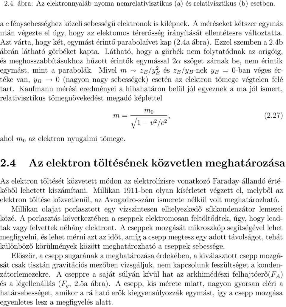 4b ábrán látható görbéket kapta. Látható, hogy a görbék nem folytatódnak az origóig, és meghosszabbításukhoz húzott érintők egymással 2α szöget zárnak be, nem érintik egymást, mint a parabolák.