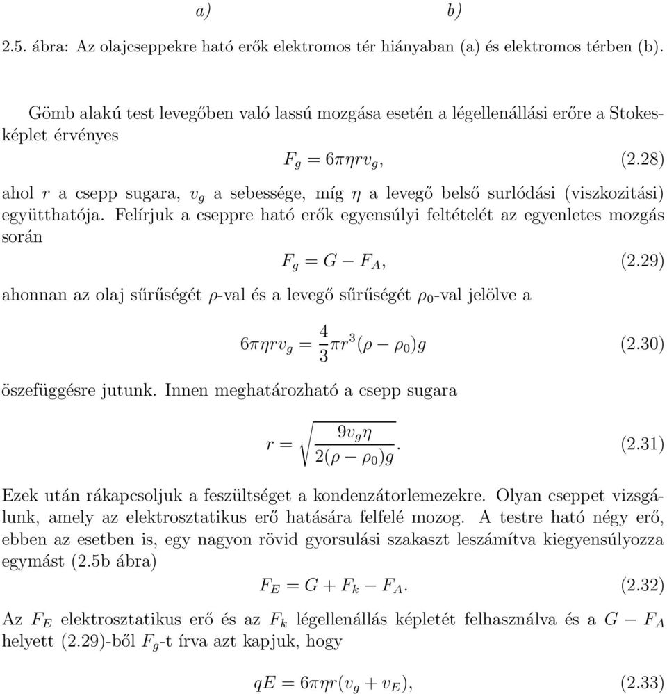 28) ahol r a csepp sugara, v g a sebessége, míg η a levegő belső surlódási (viszkozitási) együtthatója. Felírjuk a cseppre ható erők egyensúlyi feltételét az egyenletes mozgás során F g = G F A, (2.